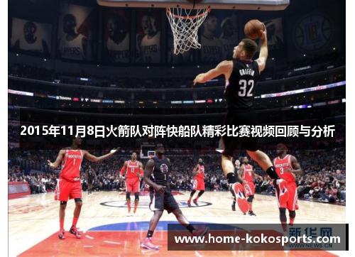 2015年11月8日火箭队对阵快船队精彩比赛视频回顾与分析
