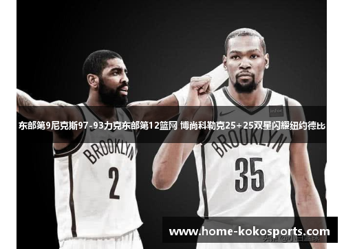 东部第9尼克斯97-93力克东部第12篮网 博尚科勒克25+25双星闪耀纽约德比